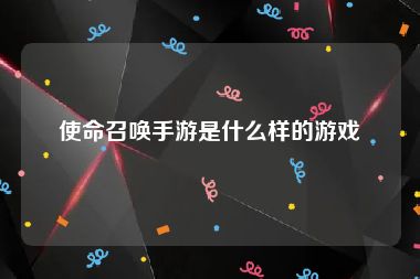 使命召唤手游是什么样的游戏