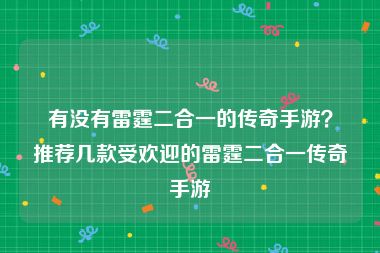 有没有雷霆二合一的传奇手游？推荐几款受欢迎的雷霆二合一传奇手游