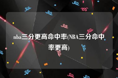 nba三分更高命中率(NBA三分命中率更高)