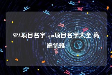 SPA项目名字 spa项目名字大全 高端优雅