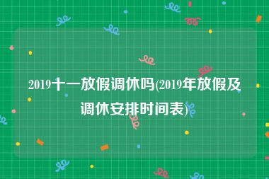 2019十一放假调休吗(2019年放假及调休安排时间表)