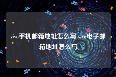 vivo手机邮箱地址怎么写 vivo电子邮箱地址怎么写