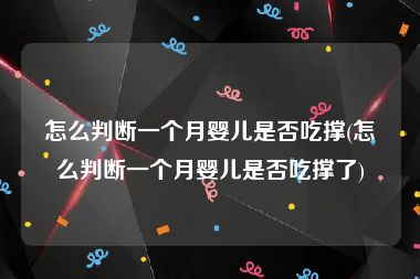 怎么判断一个月婴儿是否吃撑(怎么判断一个月婴儿是否吃撑了)