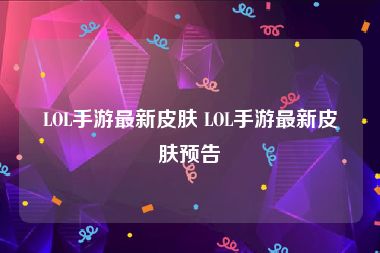 LOL手游最新皮肤 LOL手游最新皮肤预告