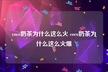 coco奶茶为什么这么火 coco奶茶为什么这么火爆