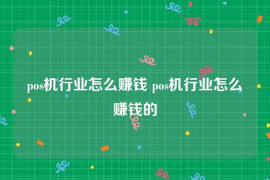 pos机行业怎么赚钱 pos机行业怎么赚钱的