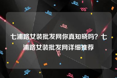 七浦路女装批发网你真知晓吗？七浦路女装批发网详细推荐