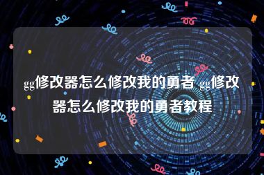 gg修改器怎么修改我的勇者 gg修改器怎么修改我的勇者教程