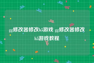 gg修改器修改h5游戏 gg修改器修改h5游戏教程