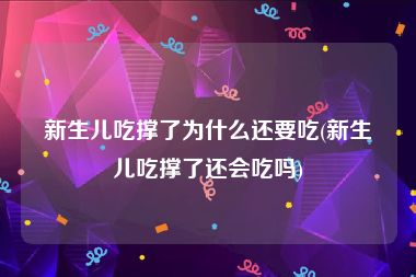 新生儿吃撑了为什么还要吃(新生儿吃撑了还会吃吗)