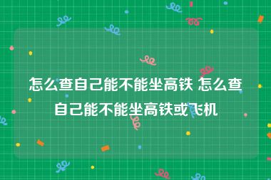 怎么查自己能不能坐高铁 怎么查自己能不能坐高铁或飞机