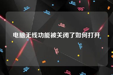 电脑无线功能被关闭了如何打开