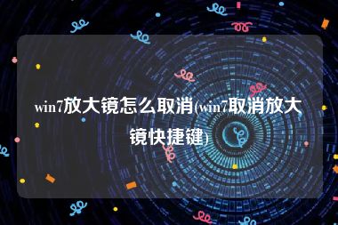 win7放大镜怎么取消(win7取消放大镜快捷键)