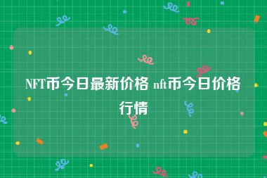 NFT币今日最新价格 nft币今日价格行情