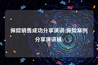 保险销售成功分享演讲(保险案例分享演讲稿)