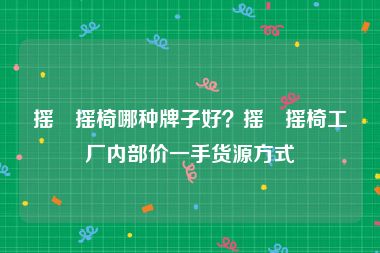 摇籃摇椅哪种牌子好？摇籃摇椅工厂内部价一手货源方式