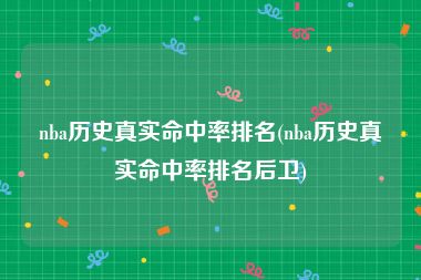 nba历史真实命中率排名(nba历史真实命中率排名后卫)