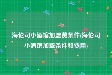 海伦司小酒馆加盟费条件(海伦司小酒馆加盟条件和费用)