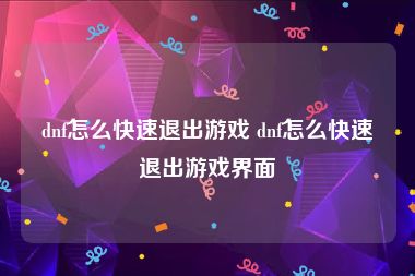 dnf怎么快速退出游戏 dnf怎么快速退出游戏界面